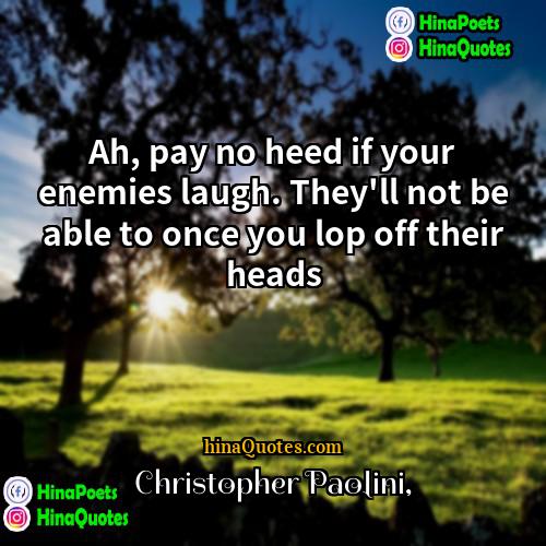 Christopher Paolini Quotes | Ah, pay no heed if your enemies